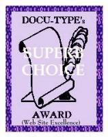 We looked thru your site and have come to one conclusion...IT'S GREAT. And because we like it so much, we are proud to honour you with DOCU-TYPE'S 'SUPER CHOICE" AWARD.